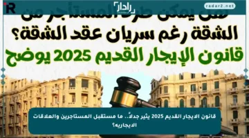 قانون الإيجار القديم 2025 يثير جدلاً.. ما مستقبل المستأجرين والعلاقات الإيجارية؟
